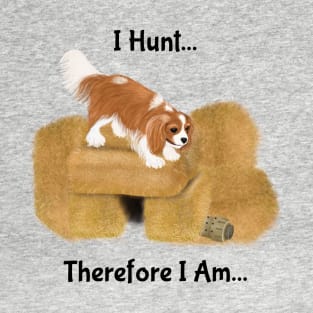 Cavalier King Charles Spaniel Barn Hunt, I Hunt Therefore I Am T-Shirt